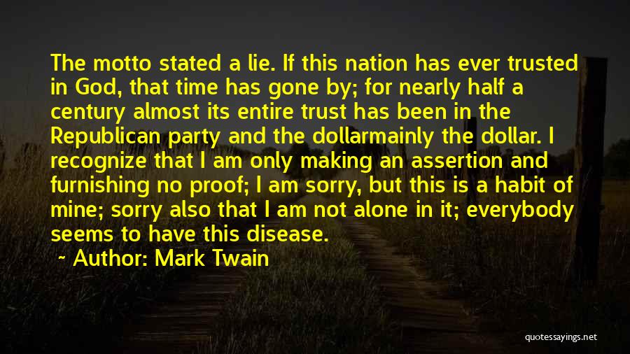 Mark Twain Quotes: The Motto Stated A Lie. If This Nation Has Ever Trusted In God, That Time Has Gone By; For Nearly