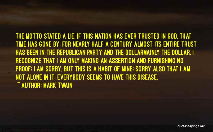 Mark Twain Quotes: The Motto Stated A Lie. If This Nation Has Ever Trusted In God, That Time Has Gone By; For Nearly