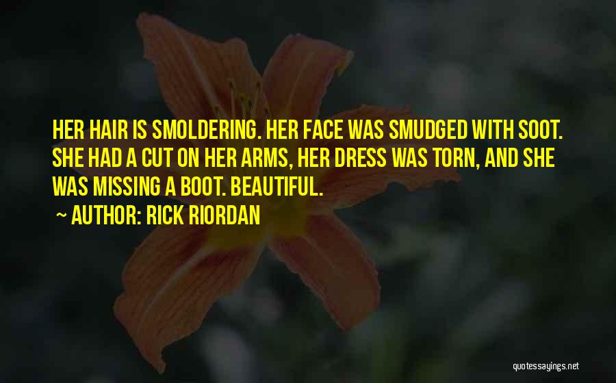 Rick Riordan Quotes: Her Hair Is Smoldering. Her Face Was Smudged With Soot. She Had A Cut On Her Arms, Her Dress Was