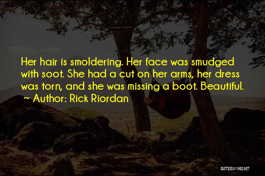 Rick Riordan Quotes: Her Hair Is Smoldering. Her Face Was Smudged With Soot. She Had A Cut On Her Arms, Her Dress Was