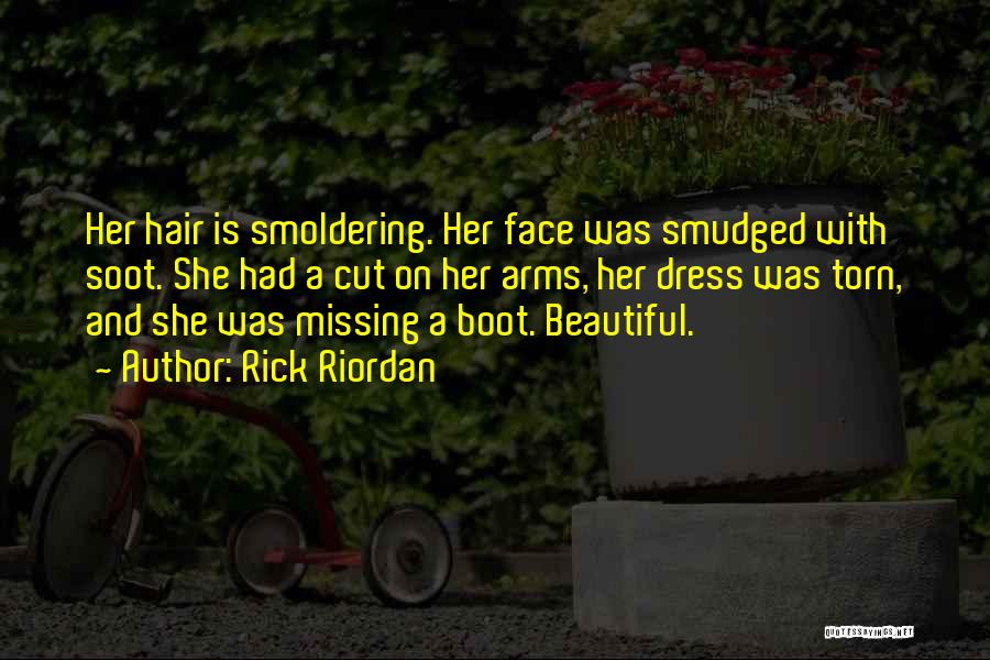 Rick Riordan Quotes: Her Hair Is Smoldering. Her Face Was Smudged With Soot. She Had A Cut On Her Arms, Her Dress Was