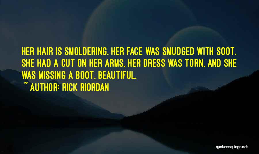 Rick Riordan Quotes: Her Hair Is Smoldering. Her Face Was Smudged With Soot. She Had A Cut On Her Arms, Her Dress Was