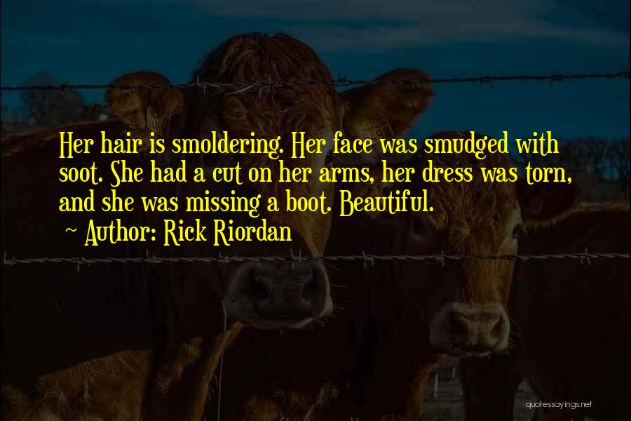 Rick Riordan Quotes: Her Hair Is Smoldering. Her Face Was Smudged With Soot. She Had A Cut On Her Arms, Her Dress Was