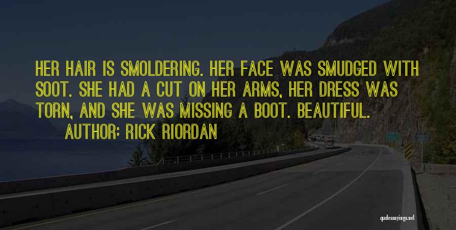 Rick Riordan Quotes: Her Hair Is Smoldering. Her Face Was Smudged With Soot. She Had A Cut On Her Arms, Her Dress Was