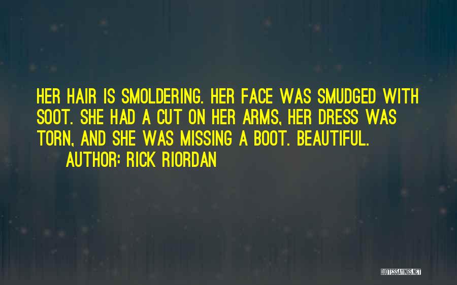 Rick Riordan Quotes: Her Hair Is Smoldering. Her Face Was Smudged With Soot. She Had A Cut On Her Arms, Her Dress Was