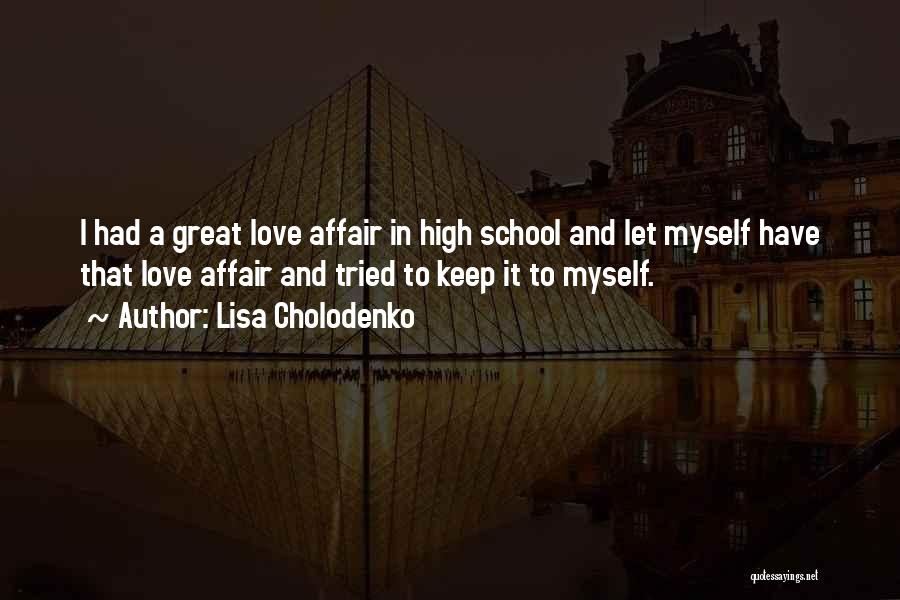 Lisa Cholodenko Quotes: I Had A Great Love Affair In High School And Let Myself Have That Love Affair And Tried To Keep