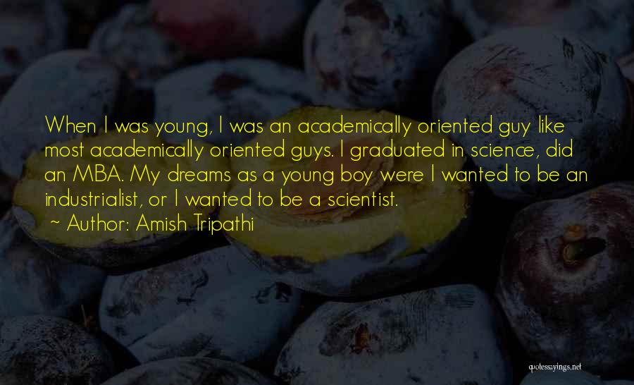 Amish Tripathi Quotes: When I Was Young, I Was An Academically Oriented Guy Like Most Academically Oriented Guys. I Graduated In Science, Did