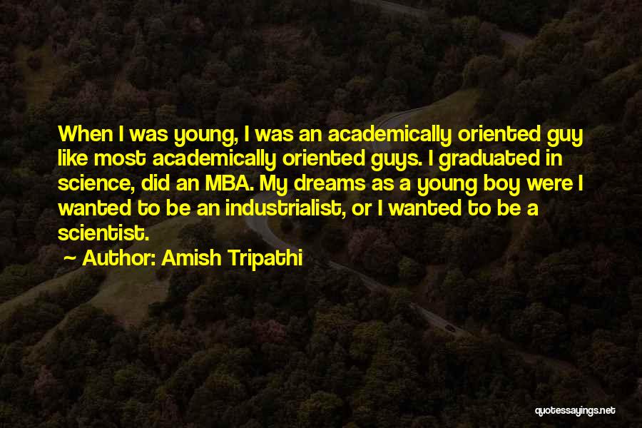 Amish Tripathi Quotes: When I Was Young, I Was An Academically Oriented Guy Like Most Academically Oriented Guys. I Graduated In Science, Did