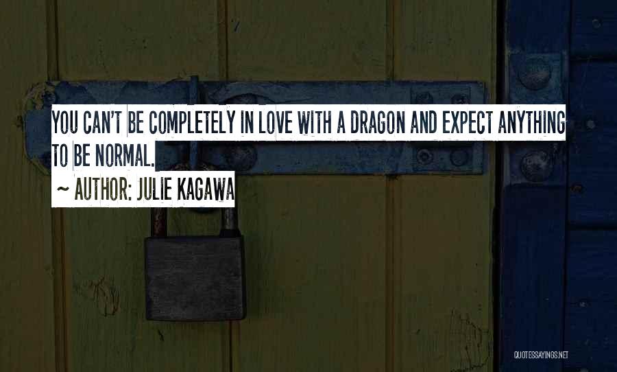 Julie Kagawa Quotes: You Can't Be Completely In Love With A Dragon And Expect Anything To Be Normal.