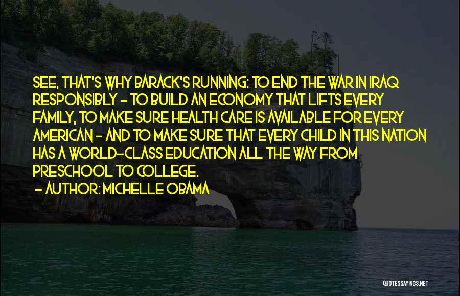 Michelle Obama Quotes: See, That's Why Barack's Running: To End The War In Iraq Responsibly - To Build An Economy That Lifts Every