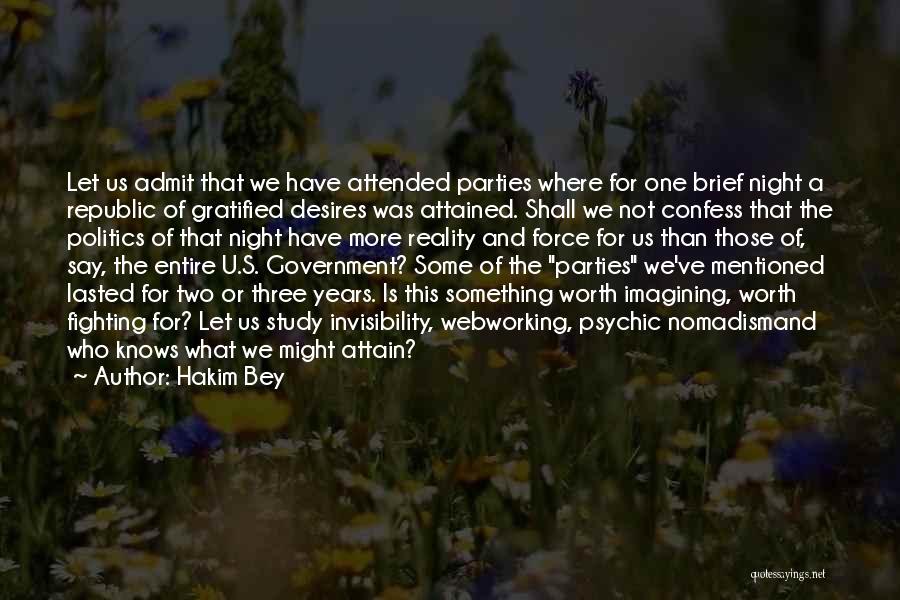 Hakim Bey Quotes: Let Us Admit That We Have Attended Parties Where For One Brief Night A Republic Of Gratified Desires Was Attained.