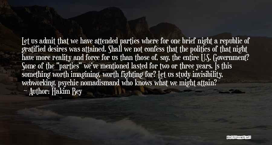 Hakim Bey Quotes: Let Us Admit That We Have Attended Parties Where For One Brief Night A Republic Of Gratified Desires Was Attained.