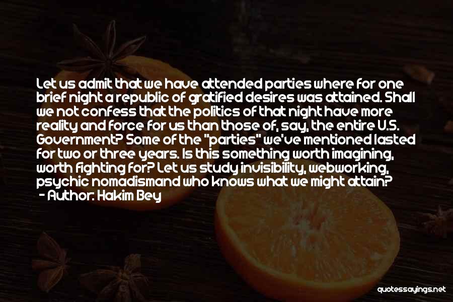 Hakim Bey Quotes: Let Us Admit That We Have Attended Parties Where For One Brief Night A Republic Of Gratified Desires Was Attained.