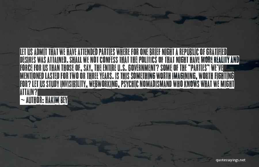 Hakim Bey Quotes: Let Us Admit That We Have Attended Parties Where For One Brief Night A Republic Of Gratified Desires Was Attained.