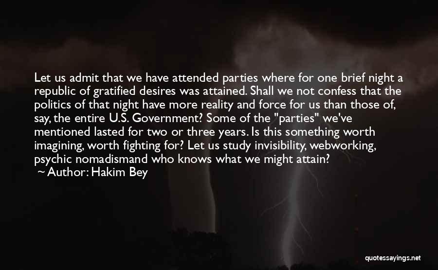 Hakim Bey Quotes: Let Us Admit That We Have Attended Parties Where For One Brief Night A Republic Of Gratified Desires Was Attained.