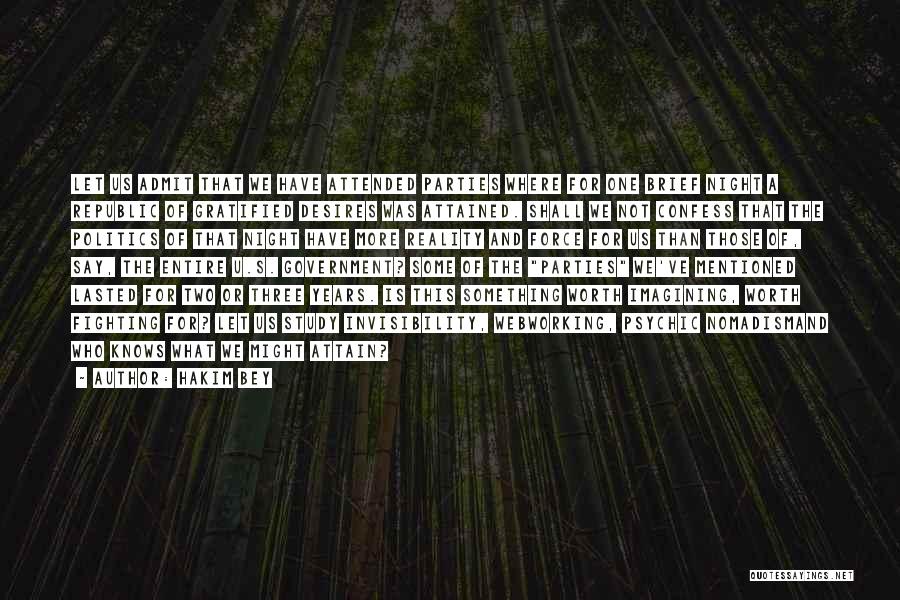 Hakim Bey Quotes: Let Us Admit That We Have Attended Parties Where For One Brief Night A Republic Of Gratified Desires Was Attained.