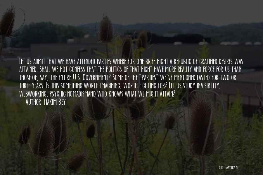 Hakim Bey Quotes: Let Us Admit That We Have Attended Parties Where For One Brief Night A Republic Of Gratified Desires Was Attained.