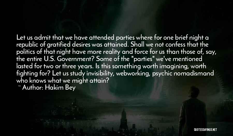 Hakim Bey Quotes: Let Us Admit That We Have Attended Parties Where For One Brief Night A Republic Of Gratified Desires Was Attained.