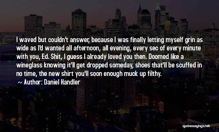 Daniel Handler Quotes: I Waved But Couldn't Answer, Because I Was Finally Letting Myself Grin As Wide As I'd Wanted All Afternoon, All