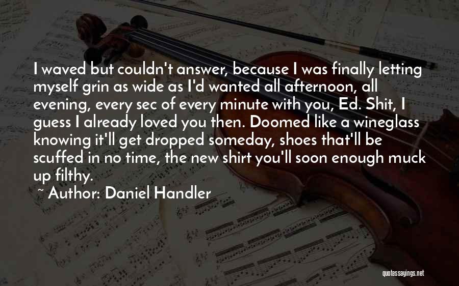 Daniel Handler Quotes: I Waved But Couldn't Answer, Because I Was Finally Letting Myself Grin As Wide As I'd Wanted All Afternoon, All