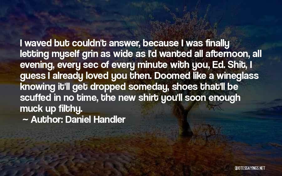 Daniel Handler Quotes: I Waved But Couldn't Answer, Because I Was Finally Letting Myself Grin As Wide As I'd Wanted All Afternoon, All