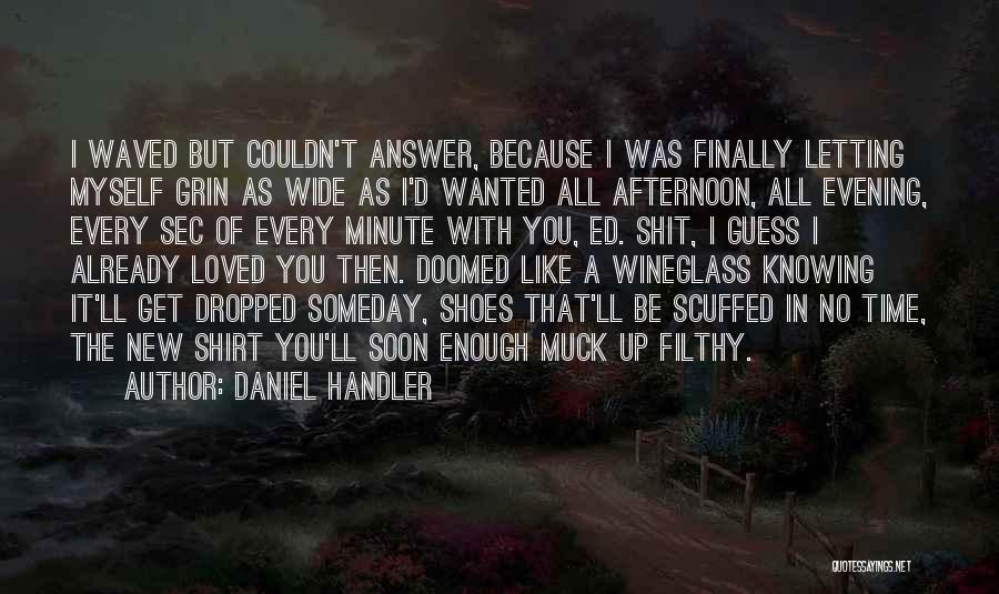 Daniel Handler Quotes: I Waved But Couldn't Answer, Because I Was Finally Letting Myself Grin As Wide As I'd Wanted All Afternoon, All