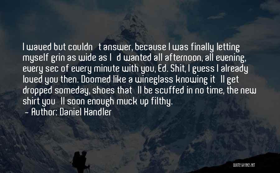 Daniel Handler Quotes: I Waved But Couldn't Answer, Because I Was Finally Letting Myself Grin As Wide As I'd Wanted All Afternoon, All