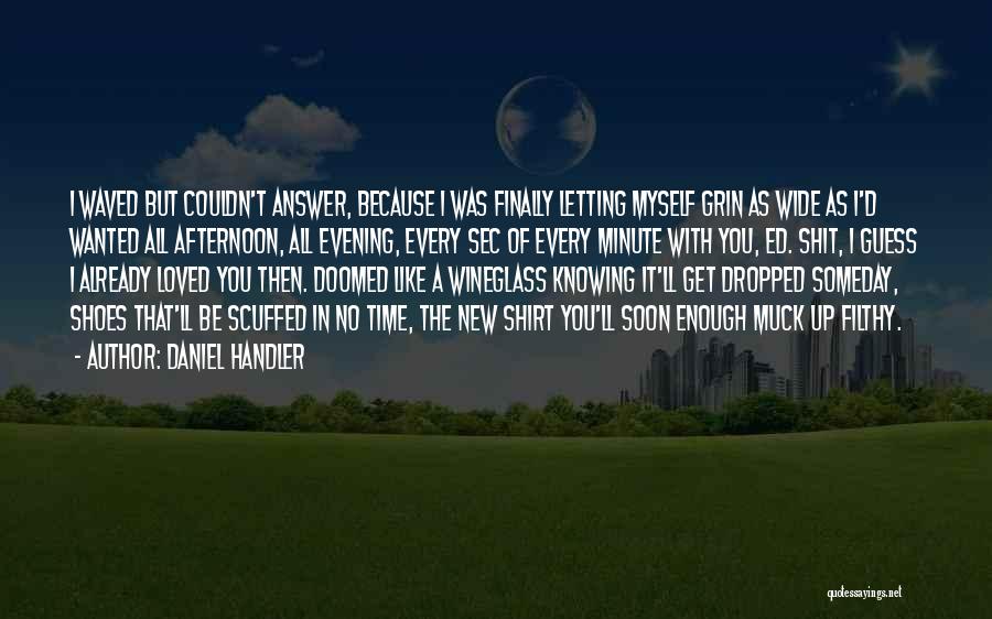 Daniel Handler Quotes: I Waved But Couldn't Answer, Because I Was Finally Letting Myself Grin As Wide As I'd Wanted All Afternoon, All