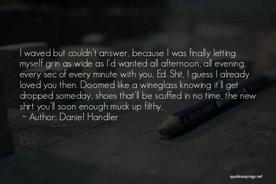 Daniel Handler Quotes: I Waved But Couldn't Answer, Because I Was Finally Letting Myself Grin As Wide As I'd Wanted All Afternoon, All