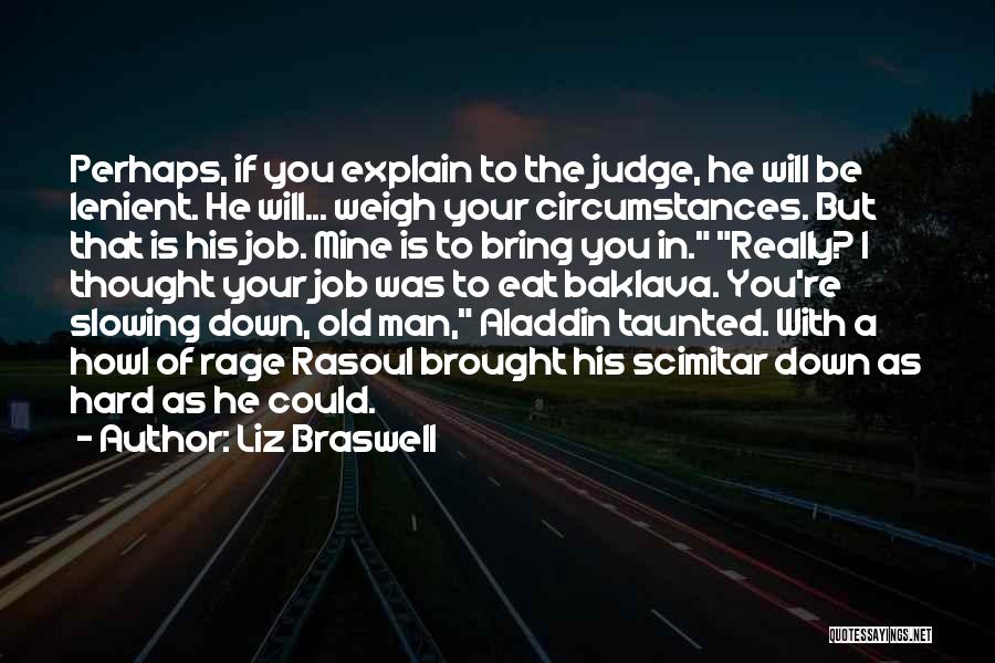 Liz Braswell Quotes: Perhaps, If You Explain To The Judge, He Will Be Lenient. He Will... Weigh Your Circumstances. But That Is His