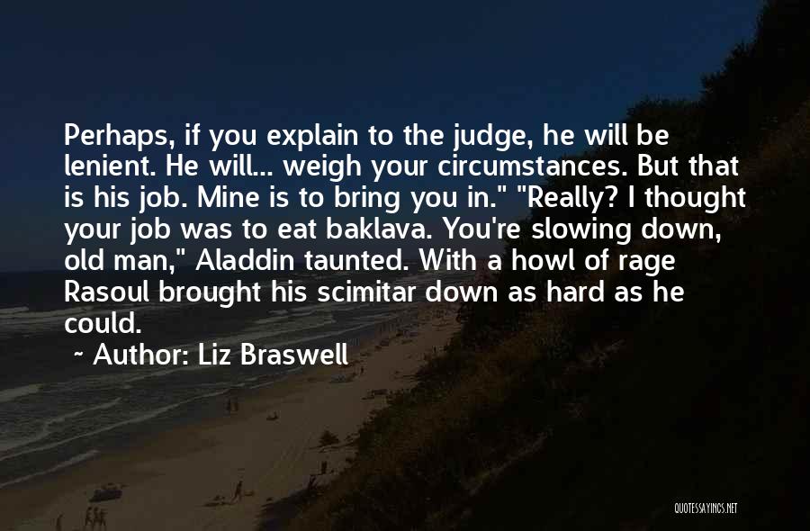 Liz Braswell Quotes: Perhaps, If You Explain To The Judge, He Will Be Lenient. He Will... Weigh Your Circumstances. But That Is His