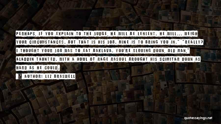 Liz Braswell Quotes: Perhaps, If You Explain To The Judge, He Will Be Lenient. He Will... Weigh Your Circumstances. But That Is His