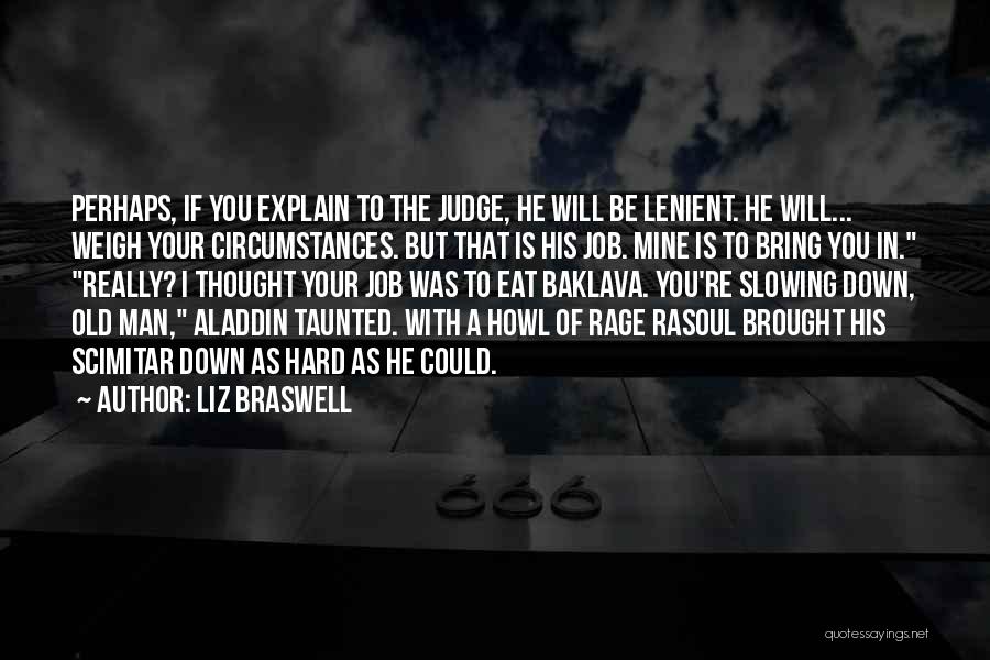 Liz Braswell Quotes: Perhaps, If You Explain To The Judge, He Will Be Lenient. He Will... Weigh Your Circumstances. But That Is His