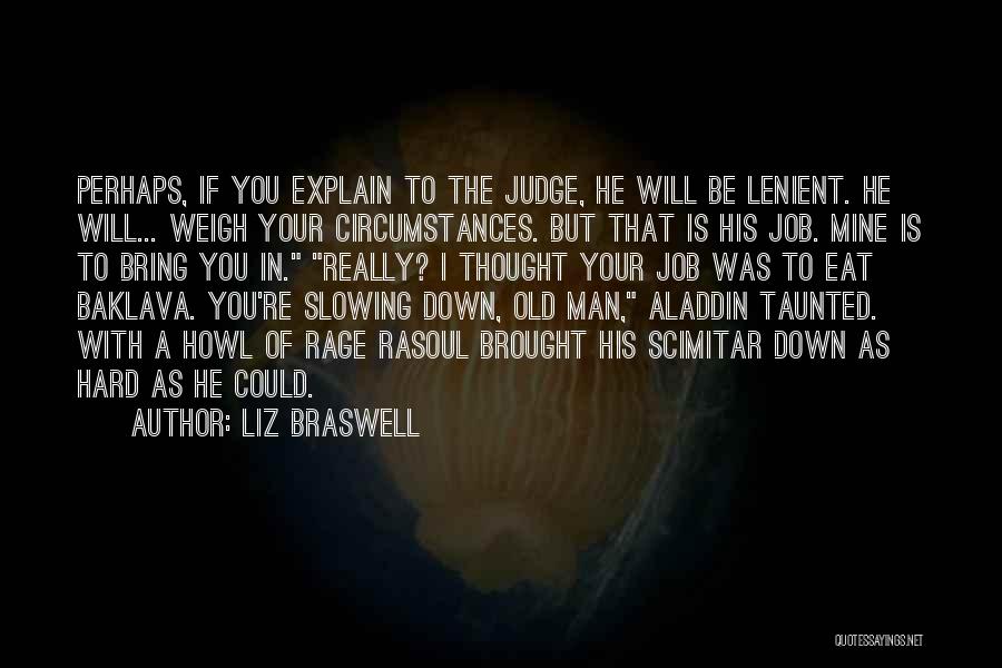 Liz Braswell Quotes: Perhaps, If You Explain To The Judge, He Will Be Lenient. He Will... Weigh Your Circumstances. But That Is His