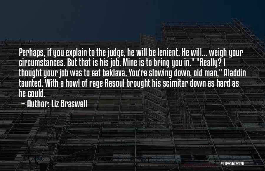 Liz Braswell Quotes: Perhaps, If You Explain To The Judge, He Will Be Lenient. He Will... Weigh Your Circumstances. But That Is His