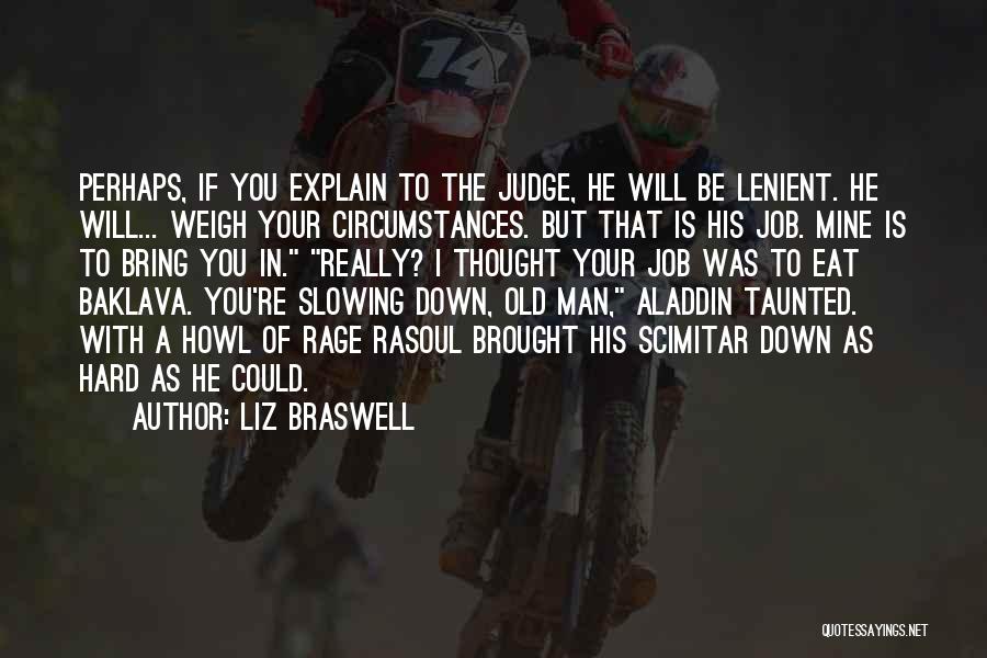 Liz Braswell Quotes: Perhaps, If You Explain To The Judge, He Will Be Lenient. He Will... Weigh Your Circumstances. But That Is His