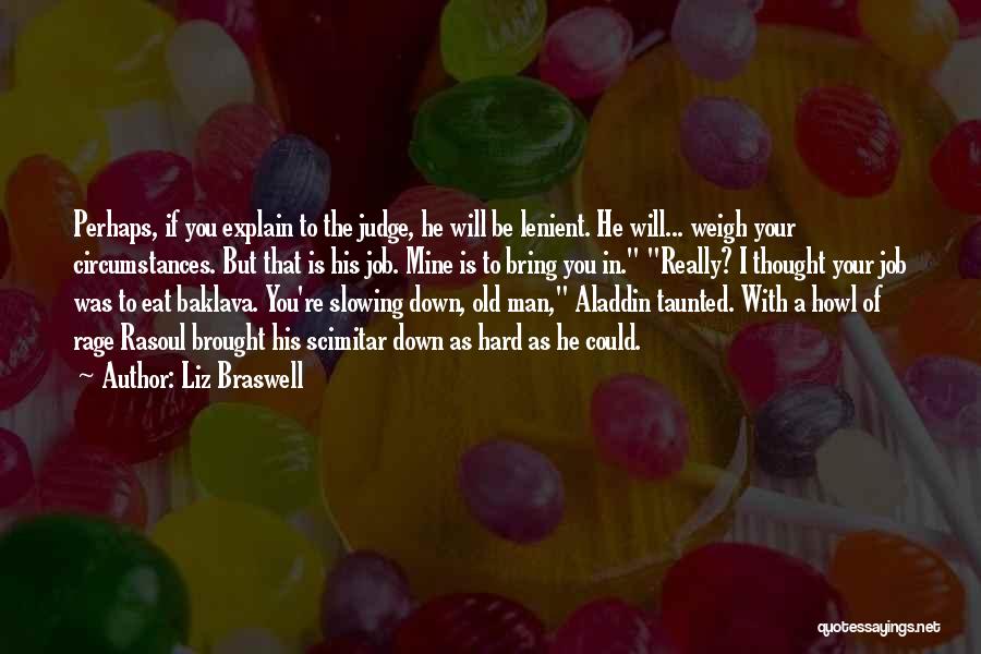 Liz Braswell Quotes: Perhaps, If You Explain To The Judge, He Will Be Lenient. He Will... Weigh Your Circumstances. But That Is His