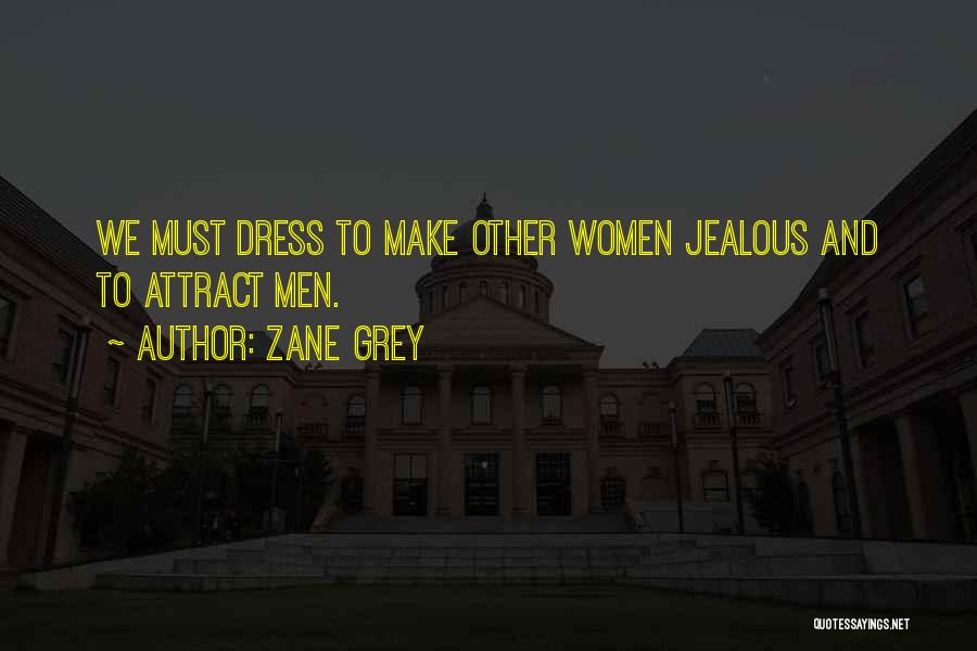 Zane Grey Quotes: We Must Dress To Make Other Women Jealous And To Attract Men.