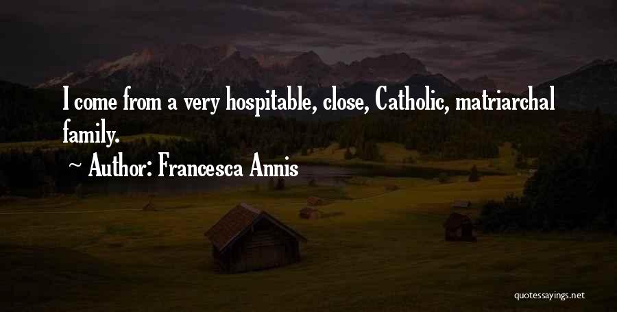 Francesca Annis Quotes: I Come From A Very Hospitable, Close, Catholic, Matriarchal Family.