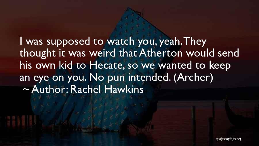 Rachel Hawkins Quotes: I Was Supposed To Watch You, Yeah. They Thought It Was Weird That Atherton Would Send His Own Kid To