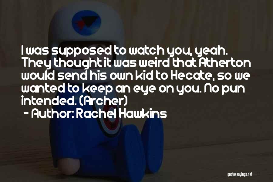 Rachel Hawkins Quotes: I Was Supposed To Watch You, Yeah. They Thought It Was Weird That Atherton Would Send His Own Kid To