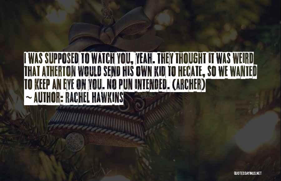 Rachel Hawkins Quotes: I Was Supposed To Watch You, Yeah. They Thought It Was Weird That Atherton Would Send His Own Kid To