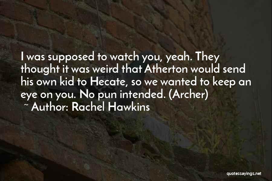 Rachel Hawkins Quotes: I Was Supposed To Watch You, Yeah. They Thought It Was Weird That Atherton Would Send His Own Kid To