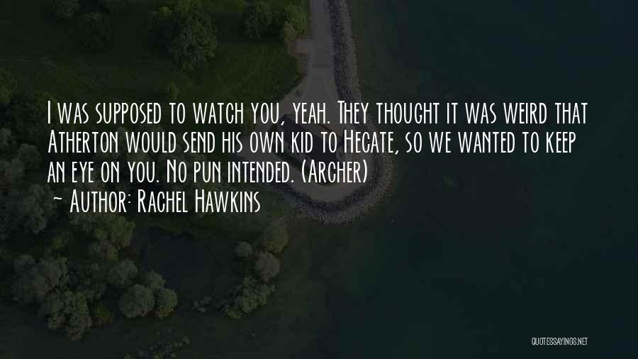 Rachel Hawkins Quotes: I Was Supposed To Watch You, Yeah. They Thought It Was Weird That Atherton Would Send His Own Kid To