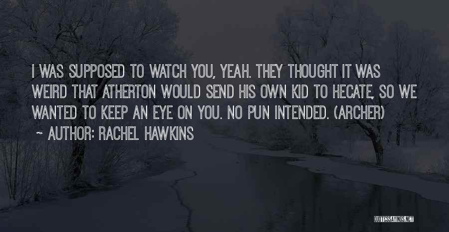 Rachel Hawkins Quotes: I Was Supposed To Watch You, Yeah. They Thought It Was Weird That Atherton Would Send His Own Kid To