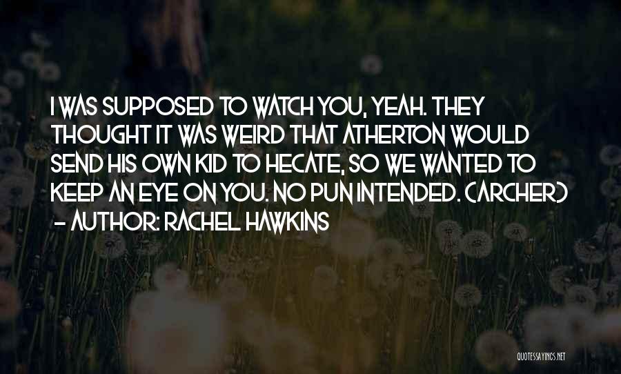 Rachel Hawkins Quotes: I Was Supposed To Watch You, Yeah. They Thought It Was Weird That Atherton Would Send His Own Kid To