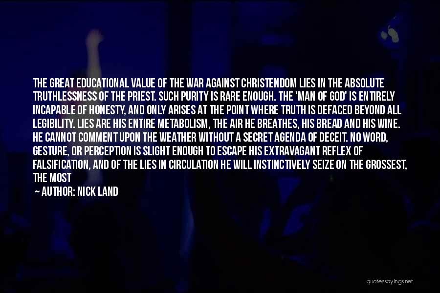 Nick Land Quotes: The Great Educational Value Of The War Against Christendom Lies In The Absolute Truthlessness Of The Priest. Such Purity Is