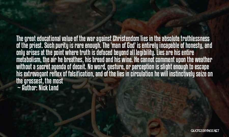 Nick Land Quotes: The Great Educational Value Of The War Against Christendom Lies In The Absolute Truthlessness Of The Priest. Such Purity Is