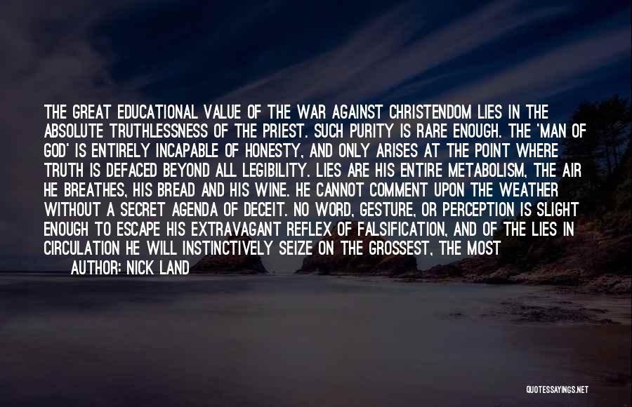 Nick Land Quotes: The Great Educational Value Of The War Against Christendom Lies In The Absolute Truthlessness Of The Priest. Such Purity Is