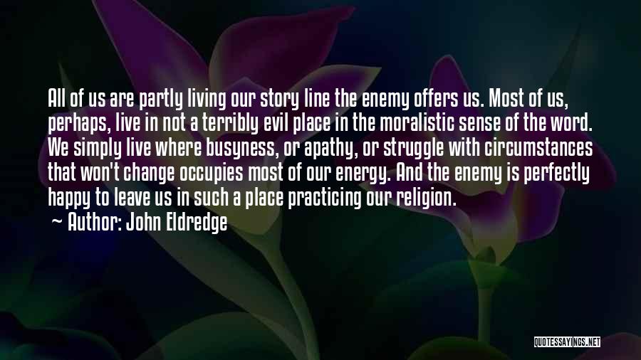 John Eldredge Quotes: All Of Us Are Partly Living Our Story Line The Enemy Offers Us. Most Of Us, Perhaps, Live In Not